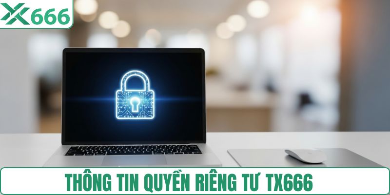 Tổng quan quyền riêng tư nhà cái TX666